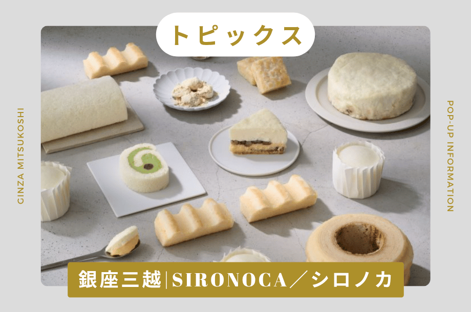 【トピックス】銀座三越|白の洋菓子ブランド<SIRONOCA/シロノカ>